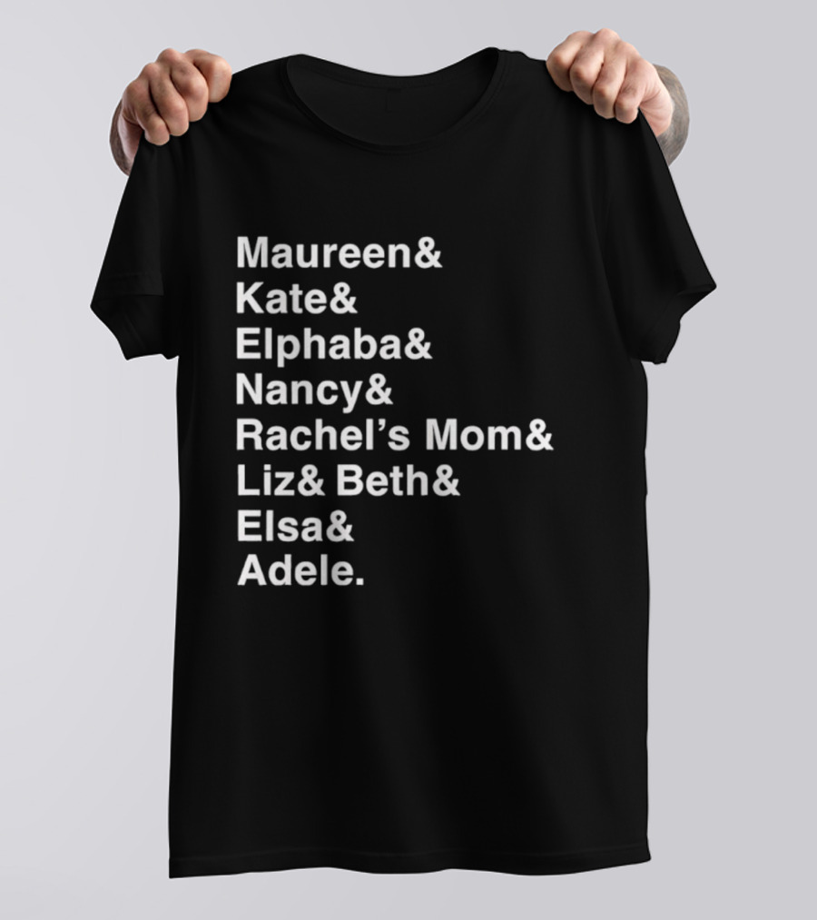 Roles Of A Lifetime Maureen Kate Elphaba Nancy Rachel’s Mom Liz Beth Elsa Adele T-Shirt