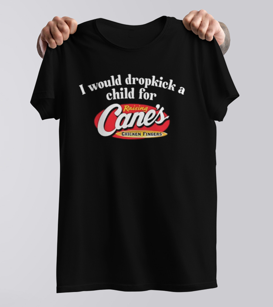 Raising Cane’s Chicken Fingers I Would Dropkick A Child For T-Shirt
