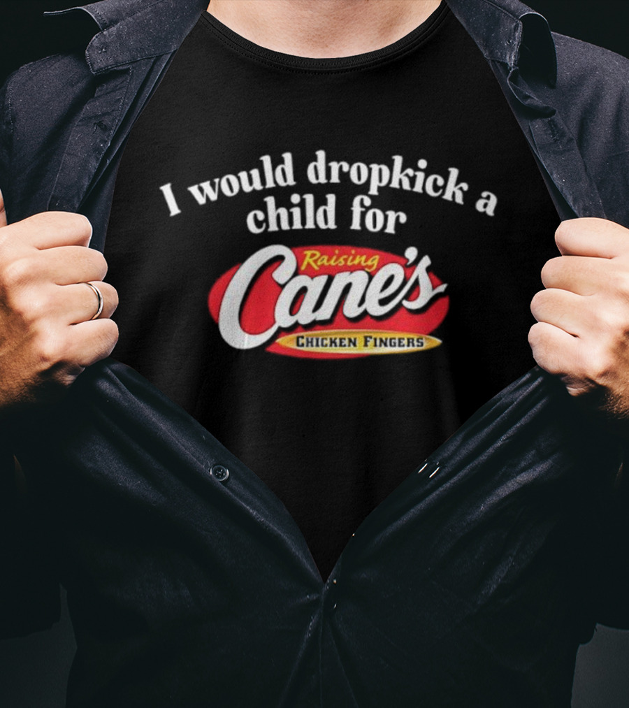Raising Cane’s Chicken Fingers I Would Dropkick A Child For T-Shirt