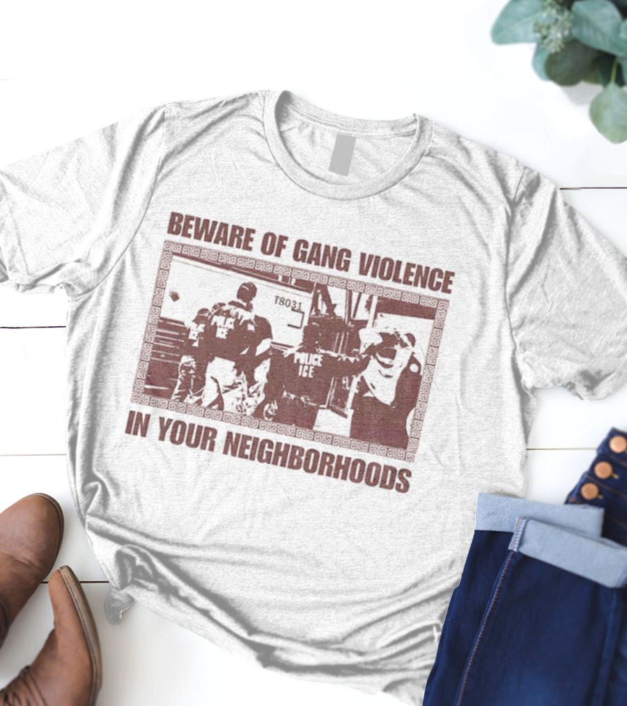 Abolish ICE Beware Of Gang Violence In Your Neighborhoods Social Justice T-Shirt
