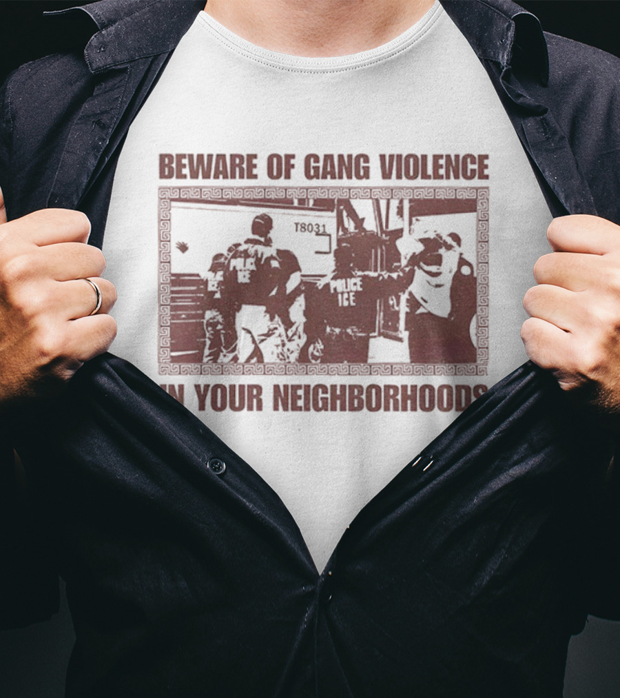 Abolish ICE Beware Of Gang Violence In Your Neighborhoods Social Justice T-Shirt