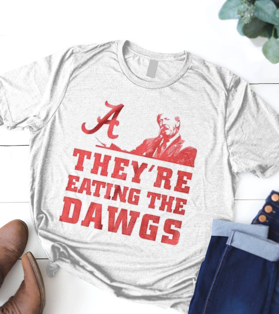 Bama A They’re Eating The Dawgs Alabama Crimson Tide Football T-Shirt
