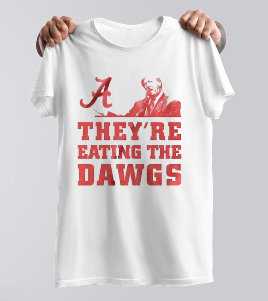 Bama A They’re Eating The Dawgs Alabama Crimson Tide Football T-Shirt