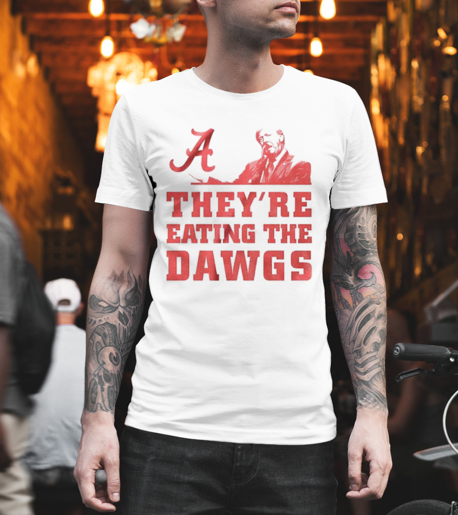 Bama A They’re Eating The Dawgs Alabama Crimson Tide Football T-Shirt