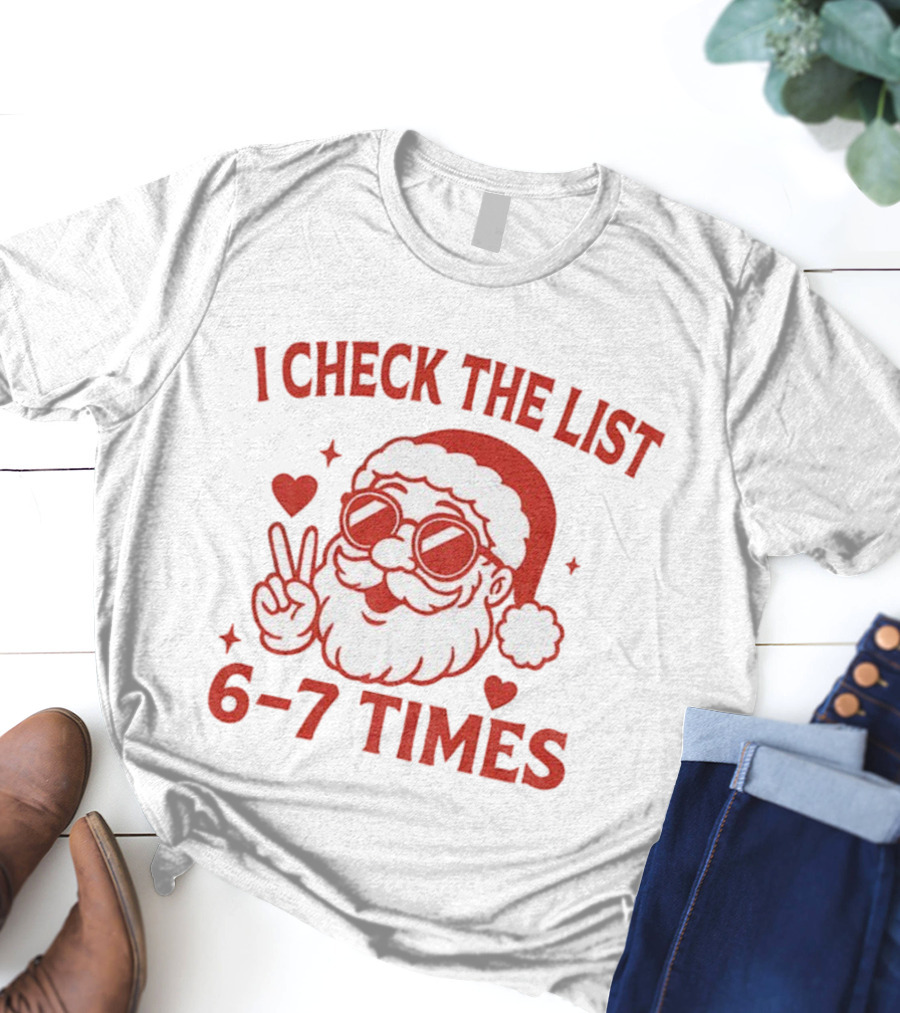 I Check The List 6-7 Times Funny Santa Holiday Humor T-Shirt
