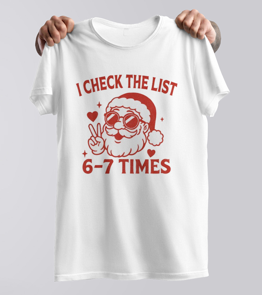 I Check The List 6-7 Times Funny Santa Holiday Humor T-Shirt