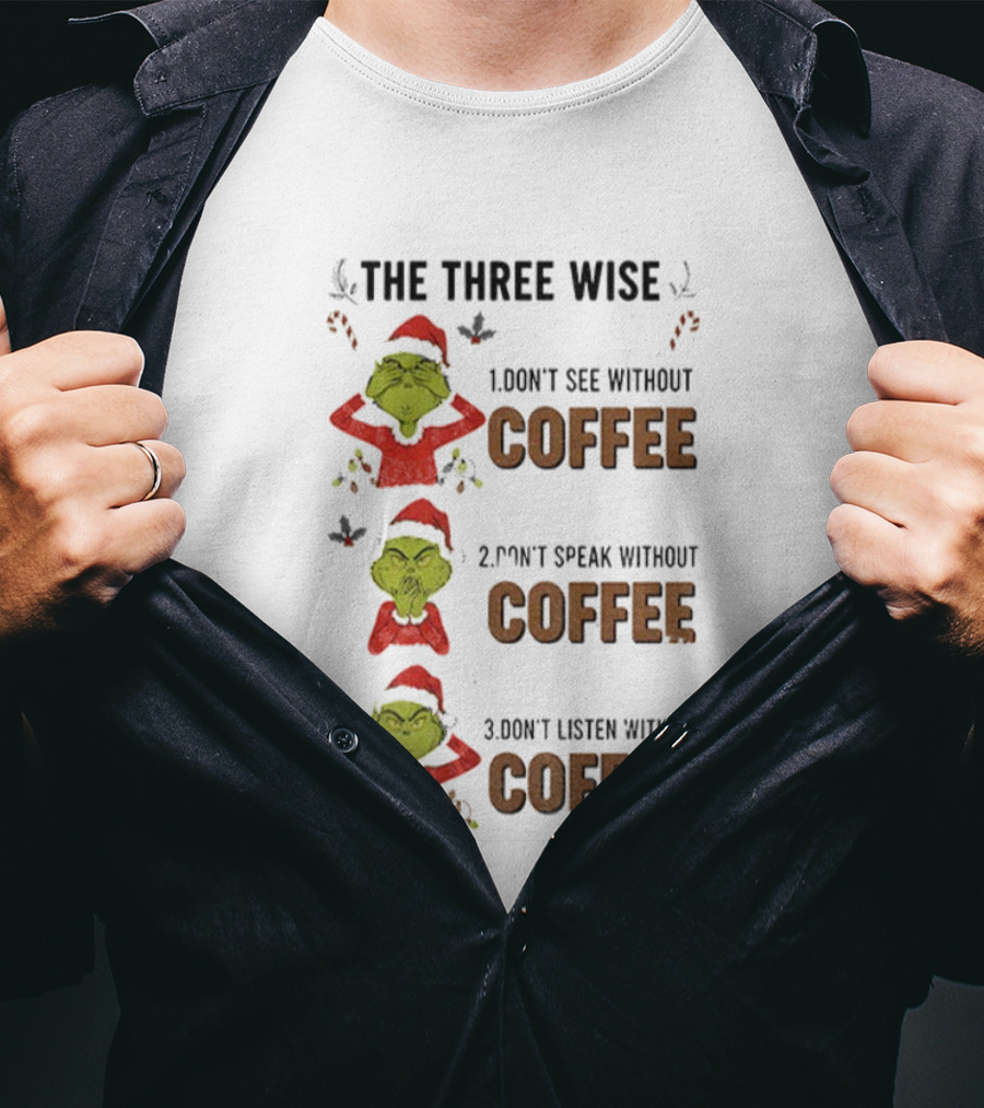 Grinch Santa The Three Wise Don't See Speak Listen Without Coffee Christmas T-Shirt