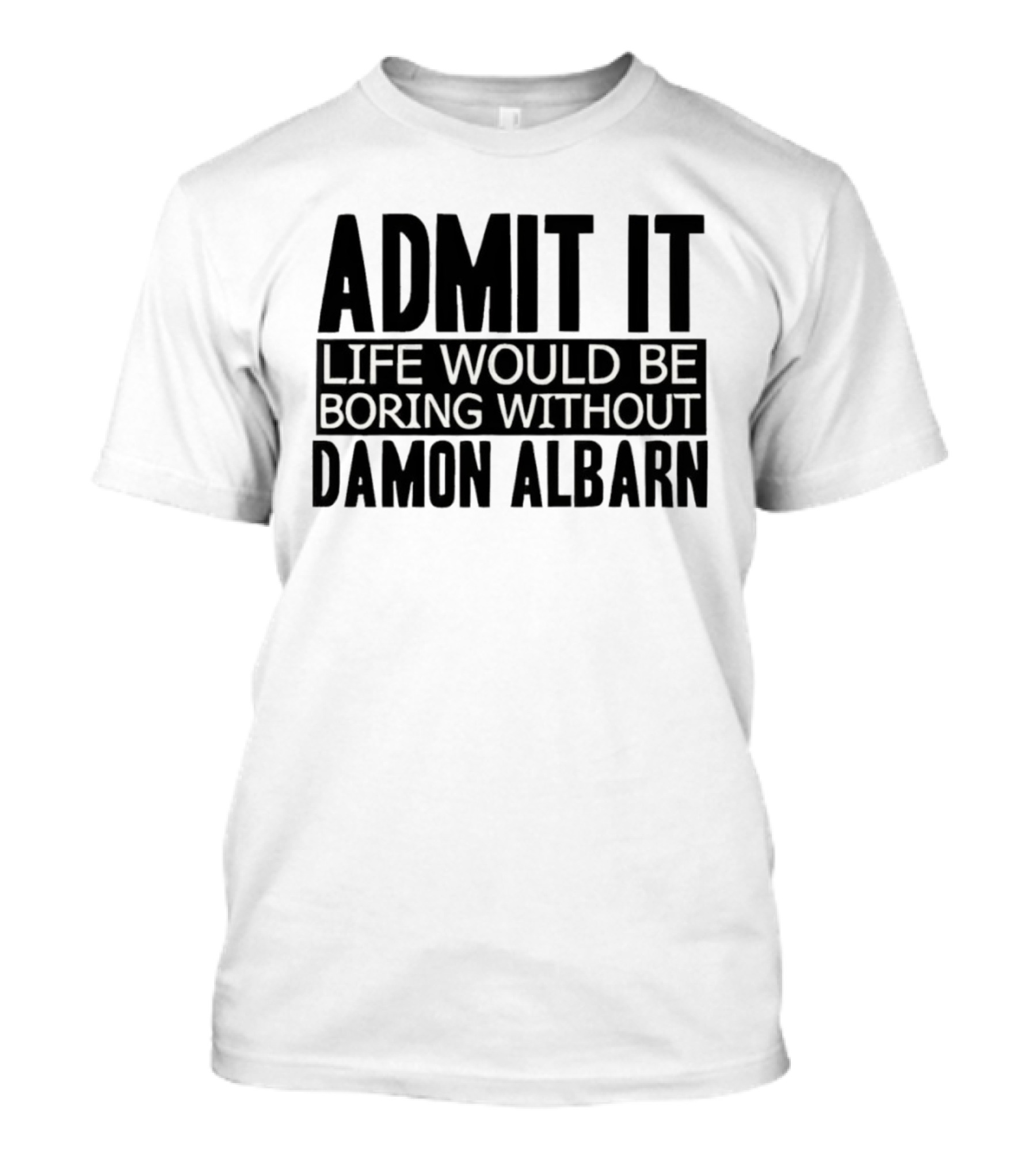 Admit It Life Would Be Boring Without Damon Albarn T-Shirt