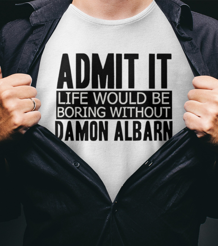 Admit It Life Would Be Boring Without Damon Albarn T-Shirt
