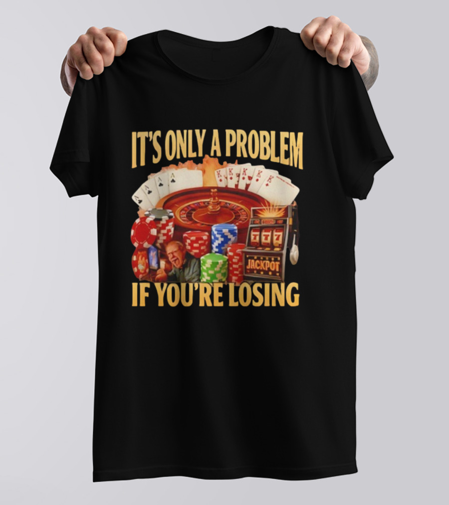 Jackpot Casino Roulette Playing Cards Gambling It's Only A Problem If You're Losing T-Shirt