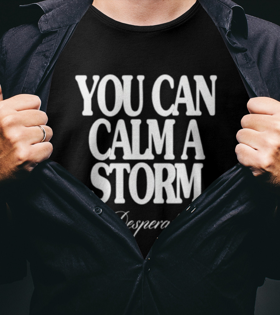 You Can Calm A Storm Desperate Jamie Macdonald T-Shirt