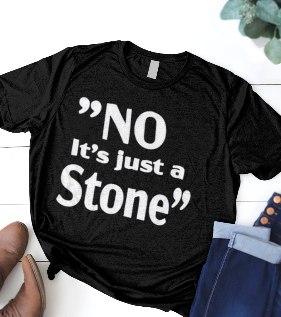 NO It’s Just A Stone T-Shirt