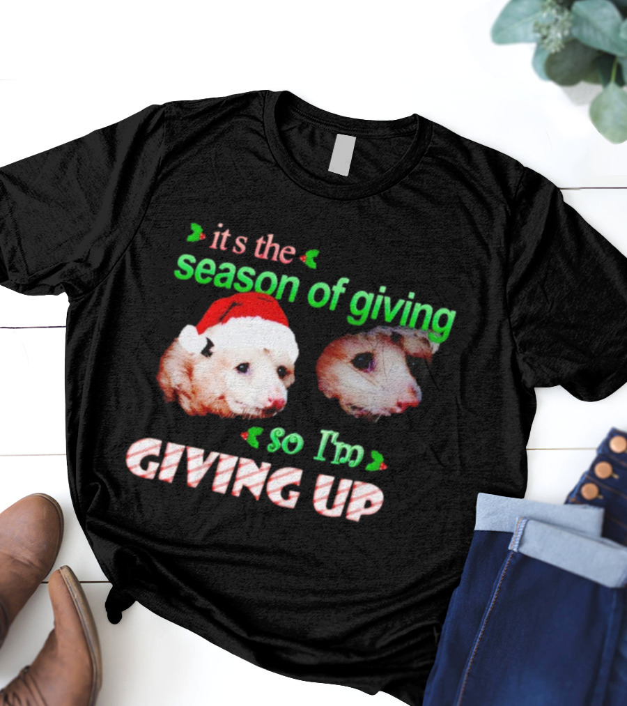 It's The Season Of Giving Opossums So I'm Giving Up T-Shirt