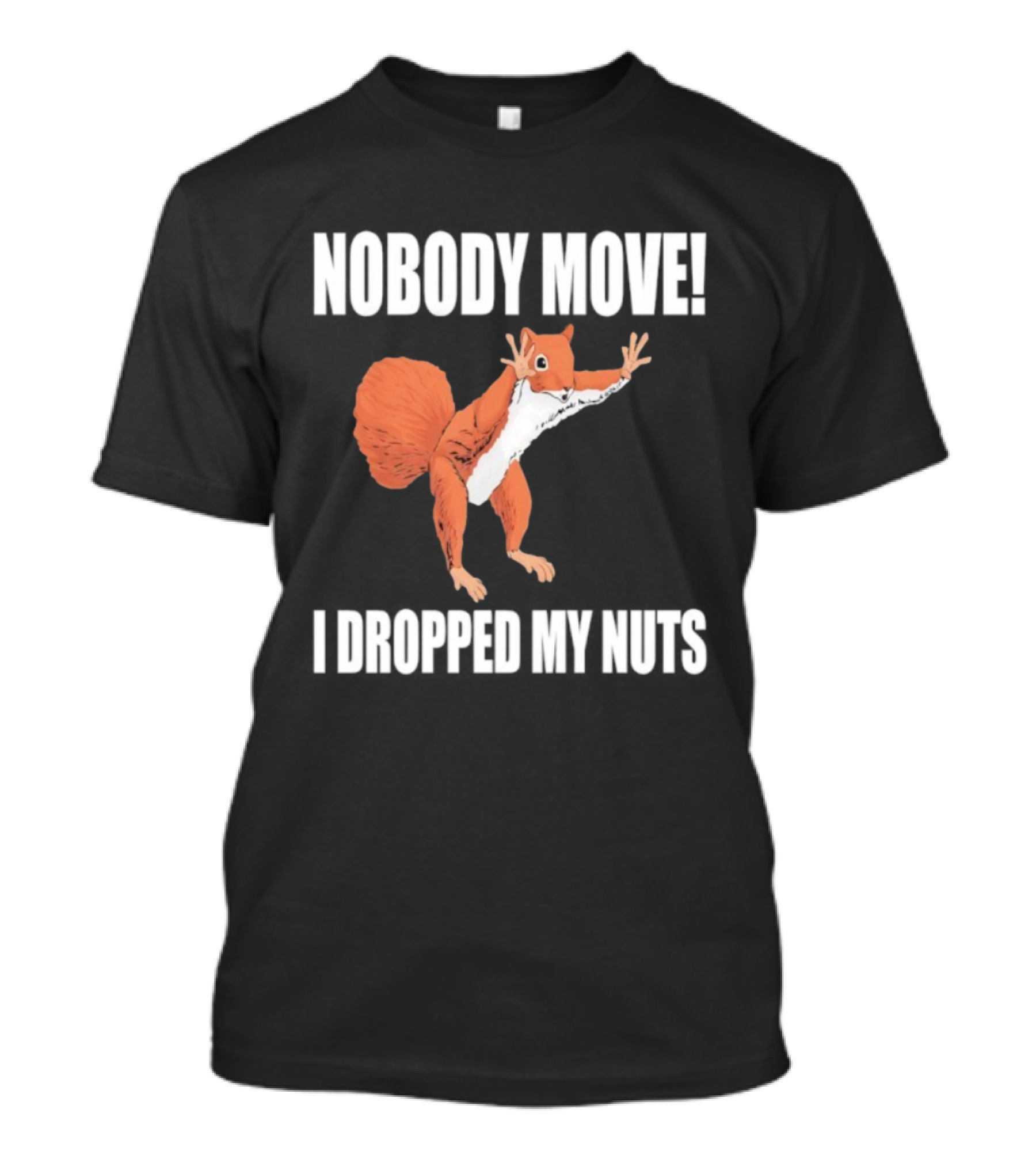 Nobody Move Squirrel Dropped My Nuts Hilarious Animal Humor T-Shirt