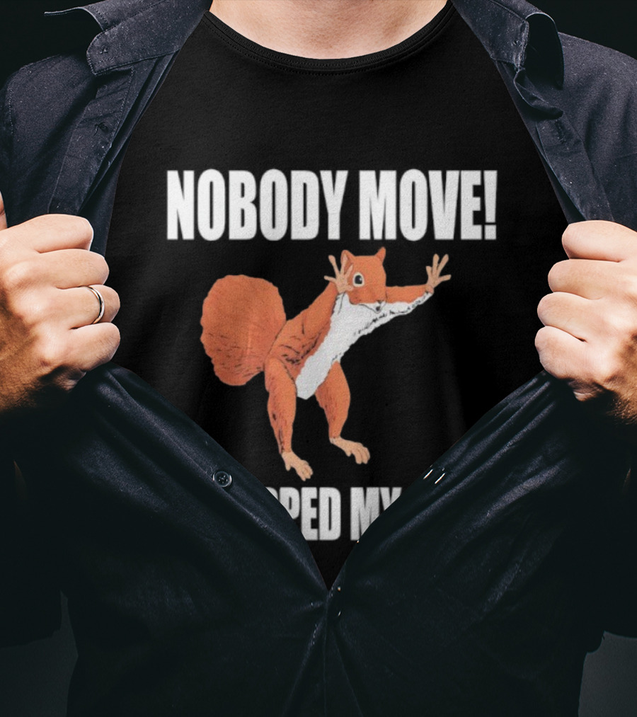 Nobody Move Squirrel Dropped My Nuts Hilarious Animal Humor T-Shirt