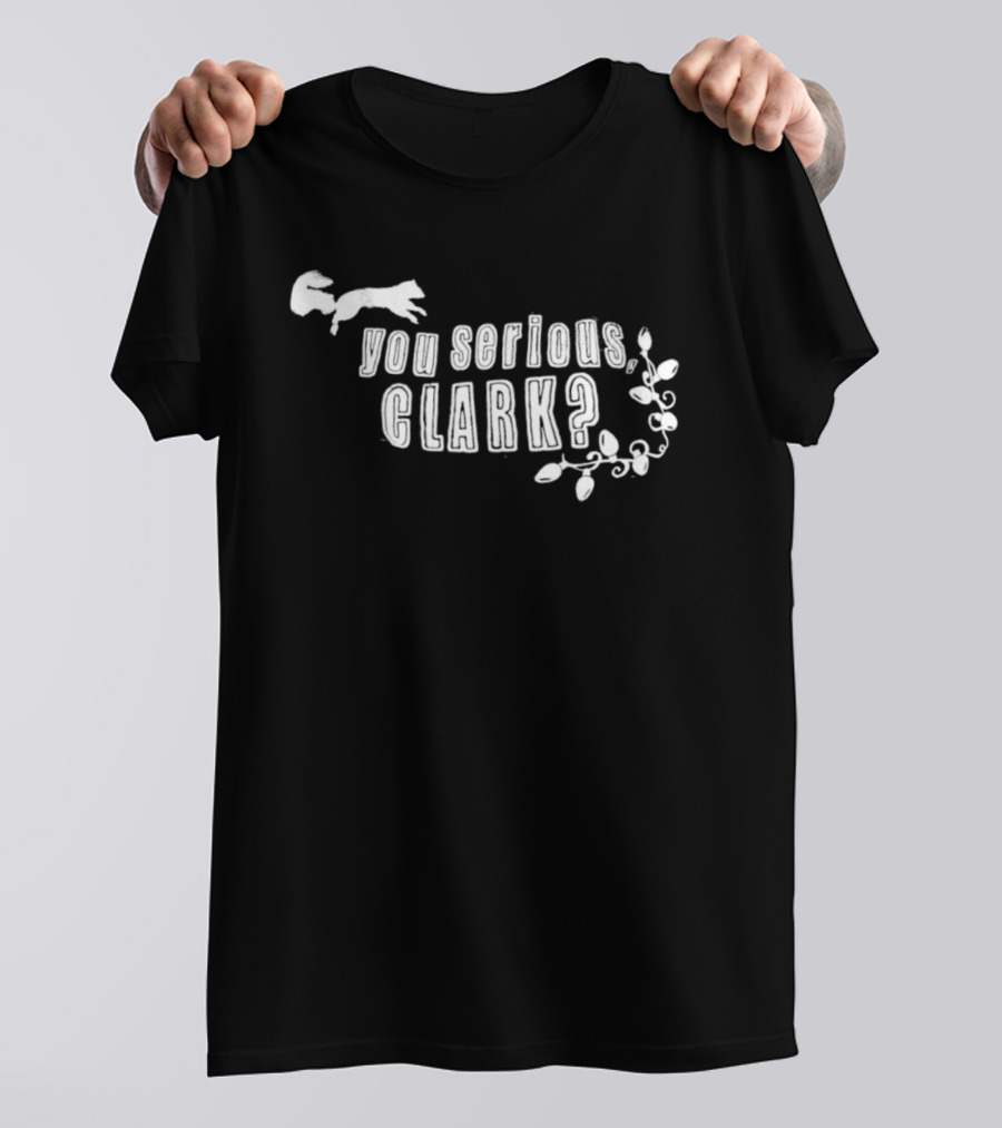 Funny Christmas Quote You Serious Clark Movie Reference T-Shirt
