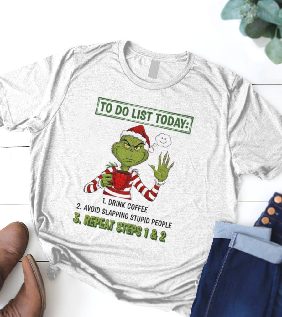 Grinch To Do List Today Drink Coffee Avoid Slapping Stupid People Repeat Steps 1 & 2 T-Shirt