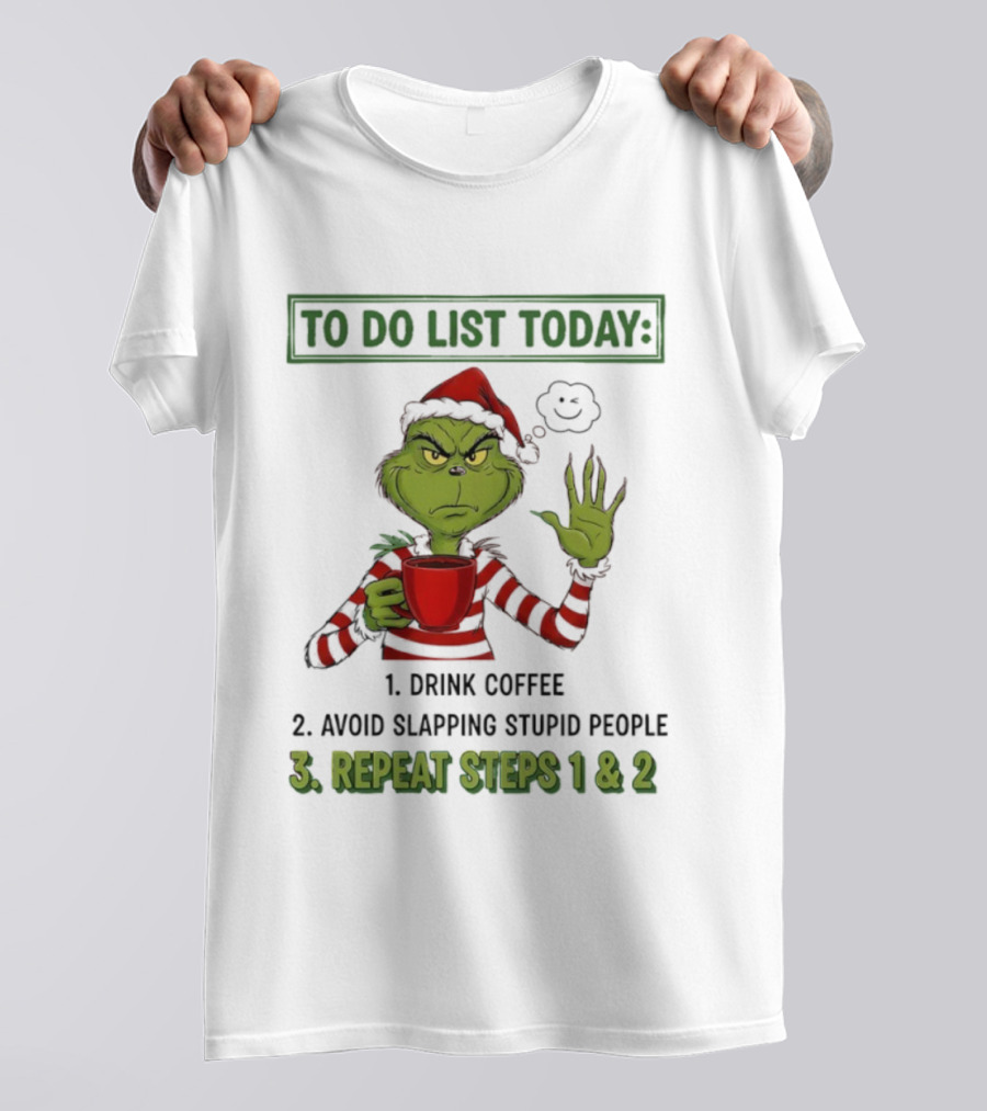 Grinch To Do List Today Drink Coffee Avoid Slapping Stupid People Repeat Steps 1 & 2 T-Shirt