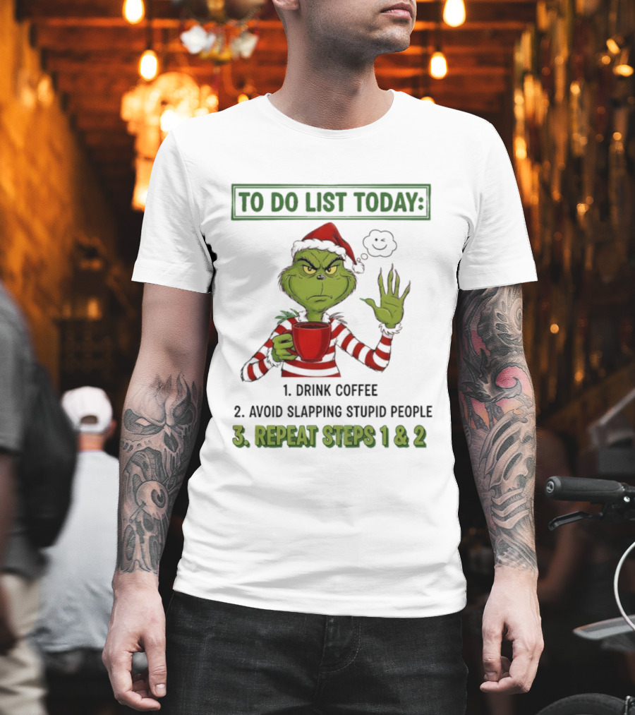 Grinch To Do List Today Drink Coffee Avoid Slapping Stupid People Repeat Steps 1 & 2 T-Shirt