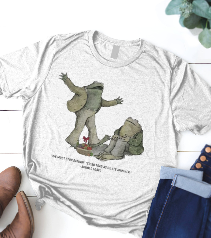 Frog And Toad We Must Stop Eating Cried Toad As He Ate Another Arnold Lobel T-Shirt