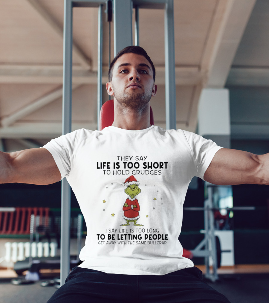 Grinch Life Is Too Short Hold Grudges Too Long Letting People Get Away T-Shirt