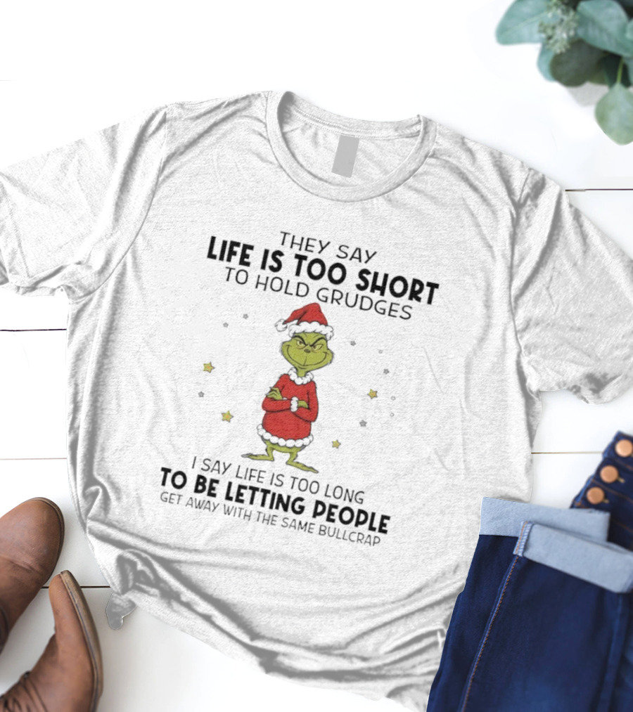 Grinch Life Is Too Short Hold Grudges Too Long Letting People Get Away T-Shirt