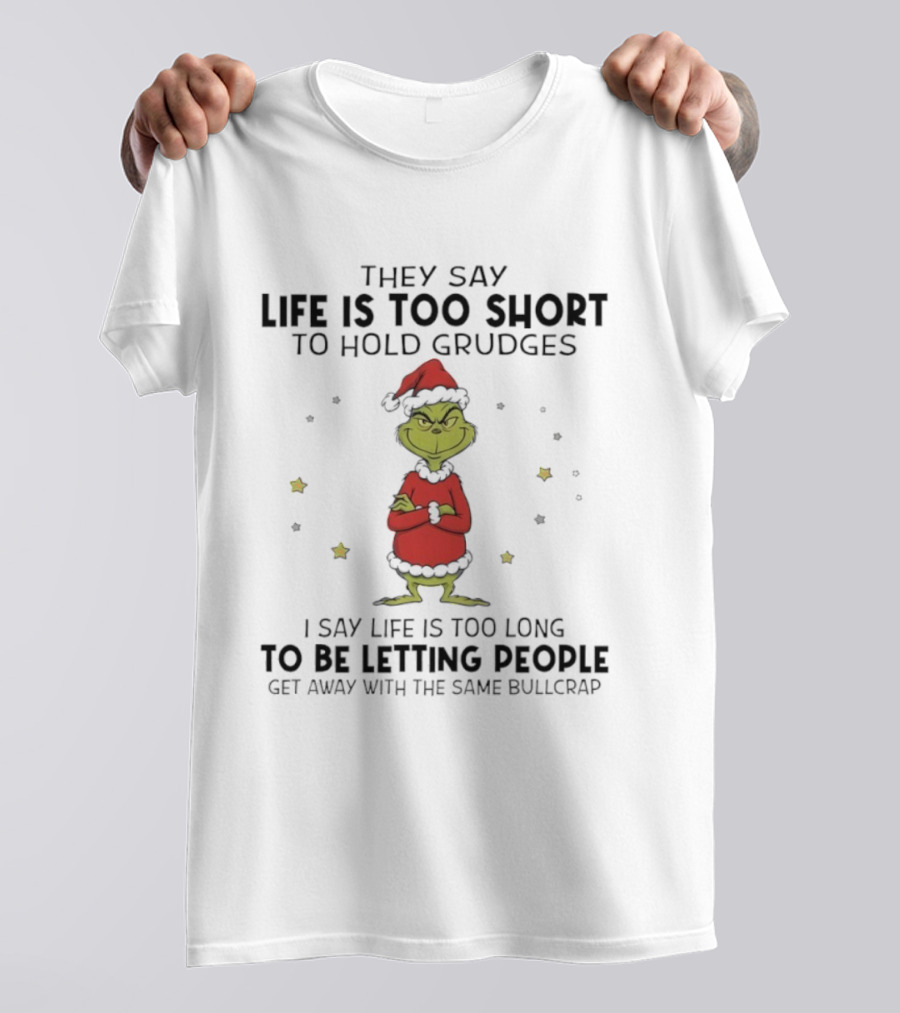 Grinch Life Is Too Short Hold Grudges Too Long Letting People Get Away T-Shirt