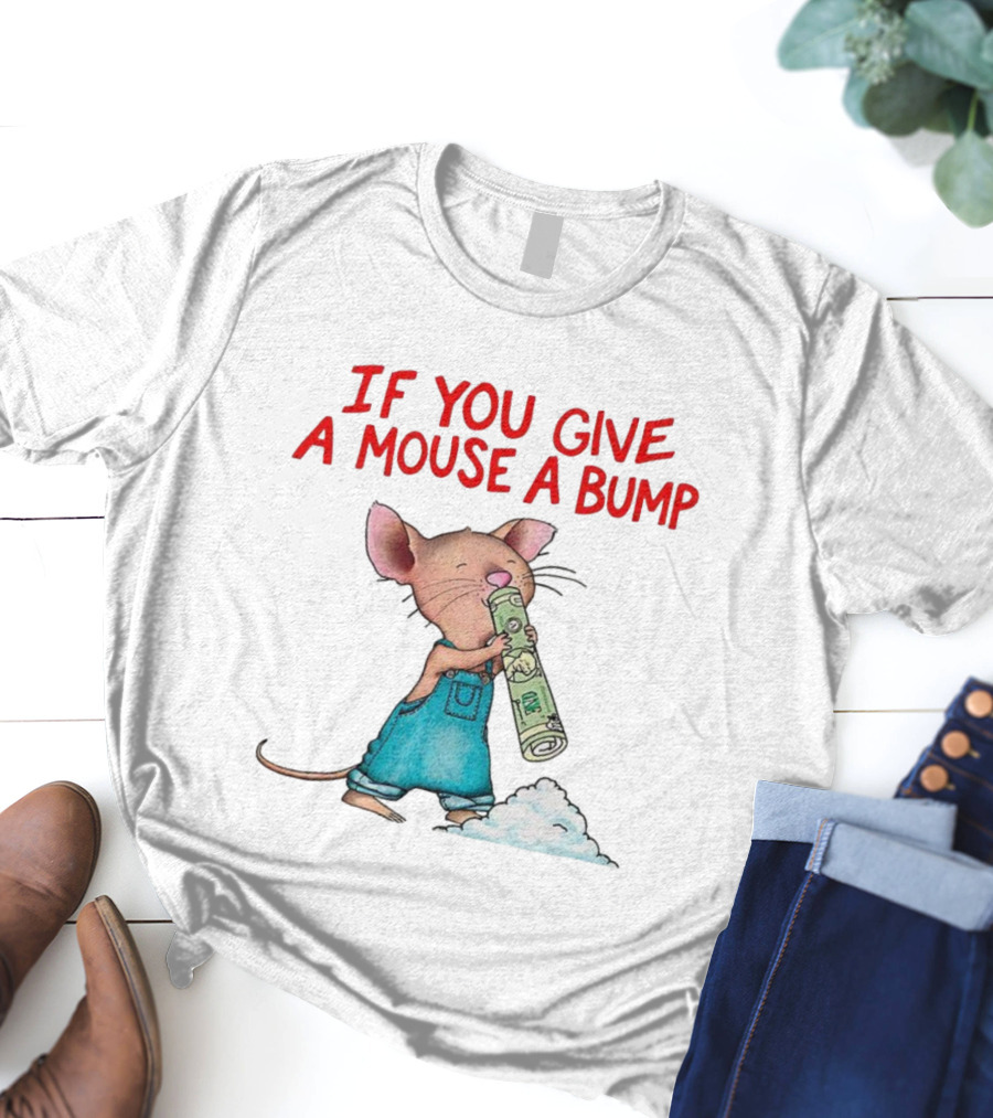 If You Give A Mouse A Bump Funny Meme T-Shirt
