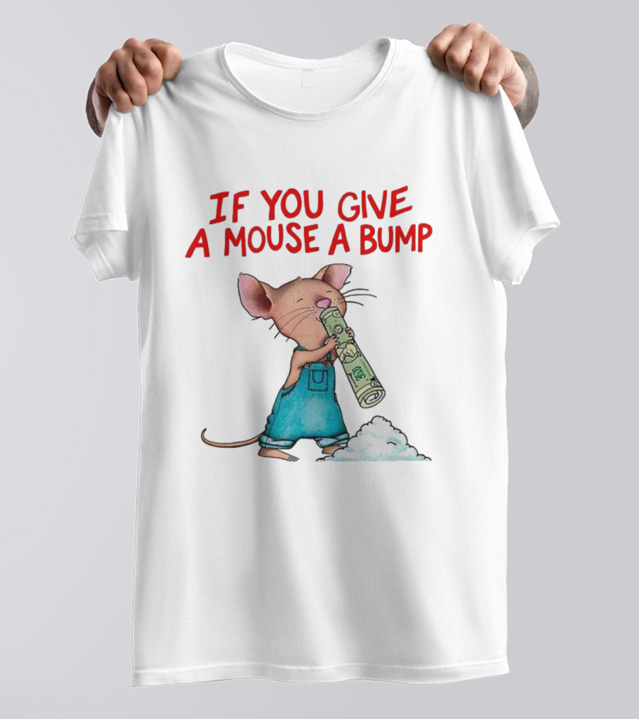 If You Give A Mouse A Bump Funny Meme T-Shirt