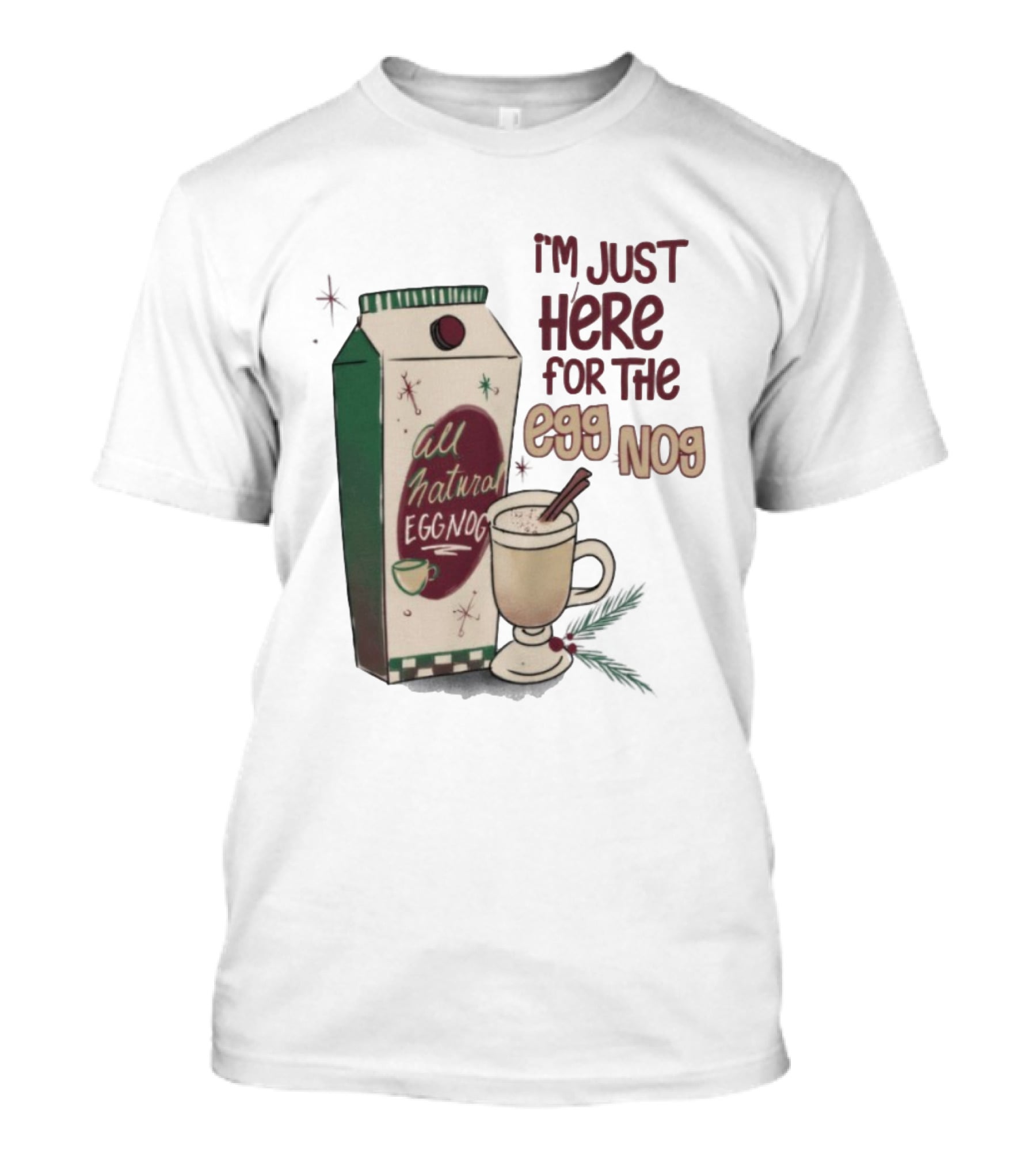 I'm Just Here For The All Natural Eggnog Cozy Holiday Beverage T-Shirt
