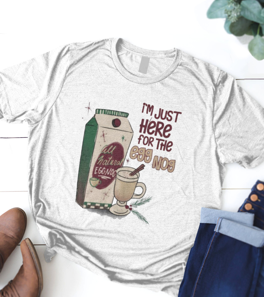 I'm Just Here For The All Natural Eggnog Cozy Holiday Beverage T-Shirt