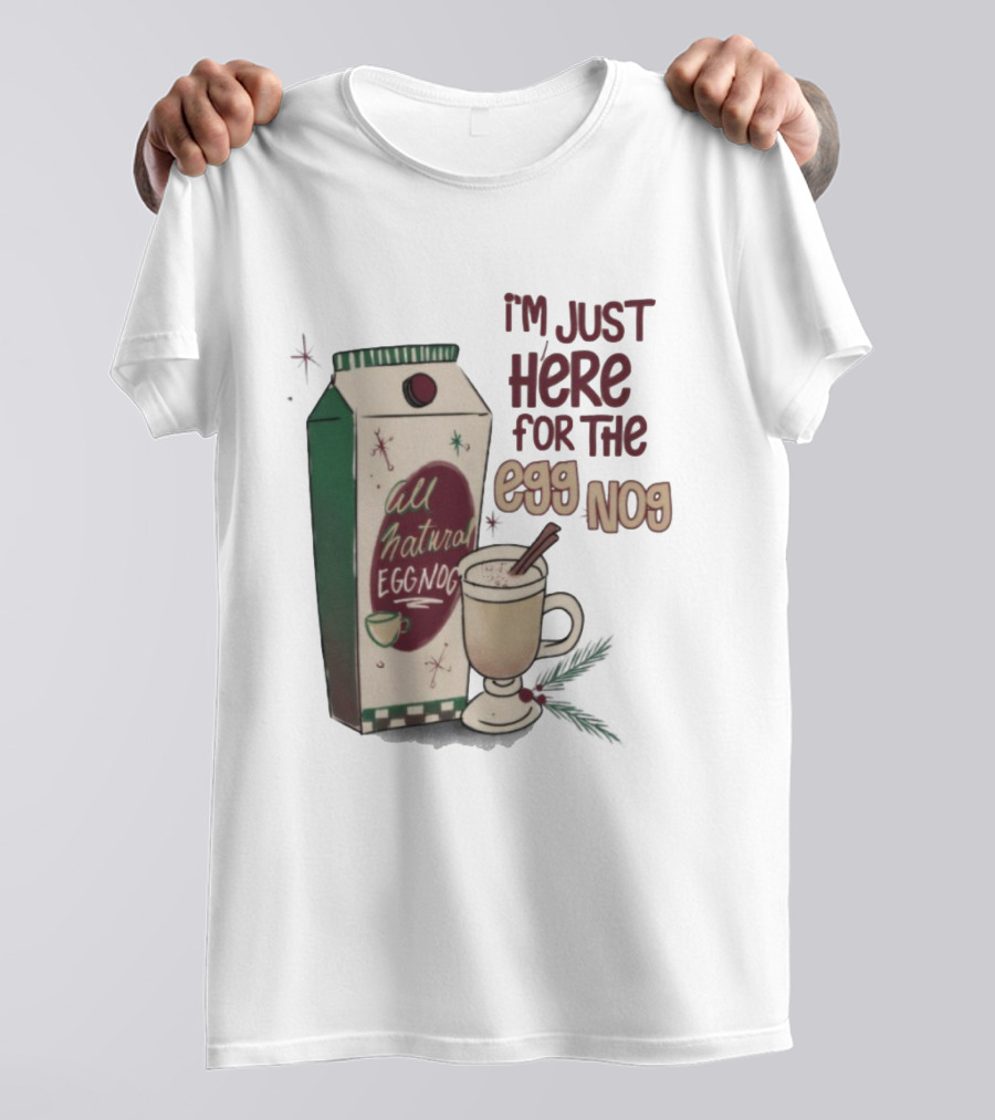 I'm Just Here For The All Natural Eggnog Cozy Holiday Beverage T-Shirt