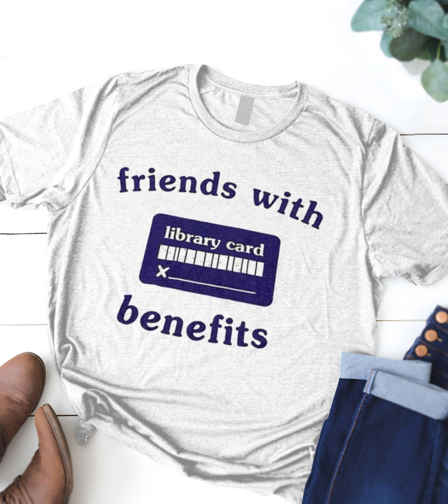 Friends With Benefits Library Card Literacy Humor T-Shirt