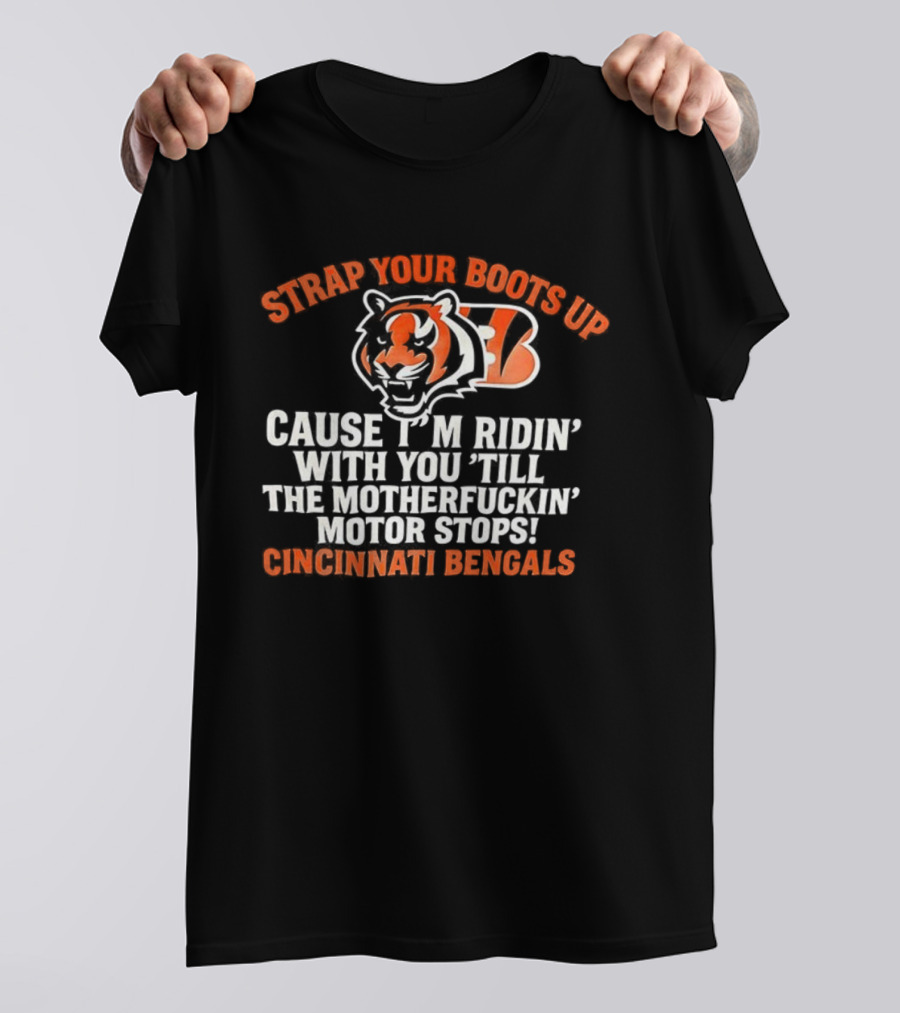 Strap Your Boots Up Cause I'm Ridin' With You Till The Motor Stops Cincinnati Bengals T-Shirt
