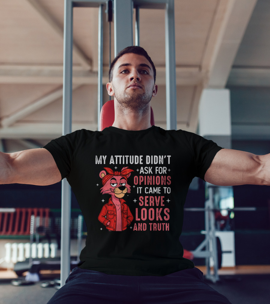 My Attitude Didn't Ask For Opinions Serve Looks And Truth Bear In Jacket T-Shirt