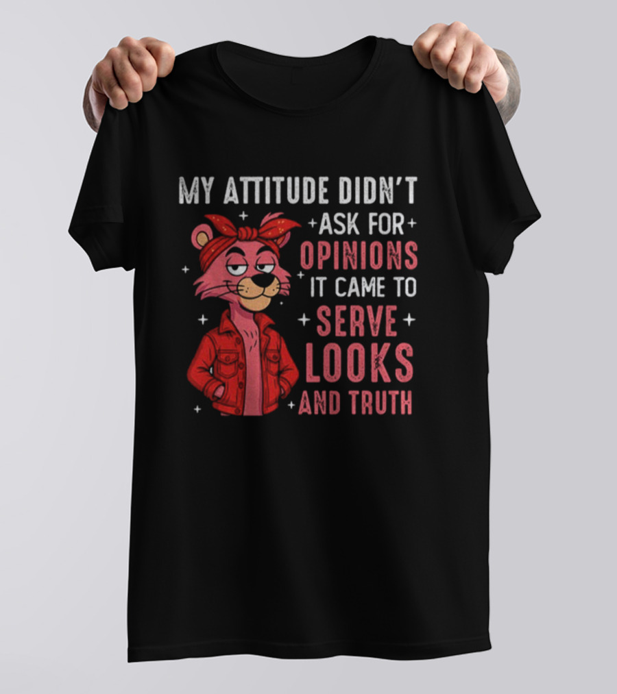 My Attitude Didn't Ask For Opinions Serve Looks And Truth Bear In Jacket T-Shirt