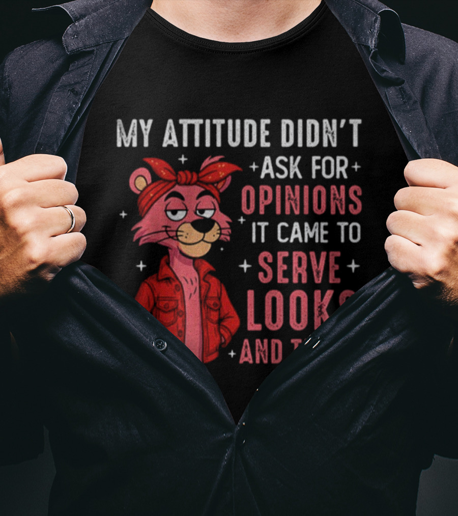 My Attitude Didn't Ask For Opinions Serve Looks And Truth Bear In Jacket T-Shirt
