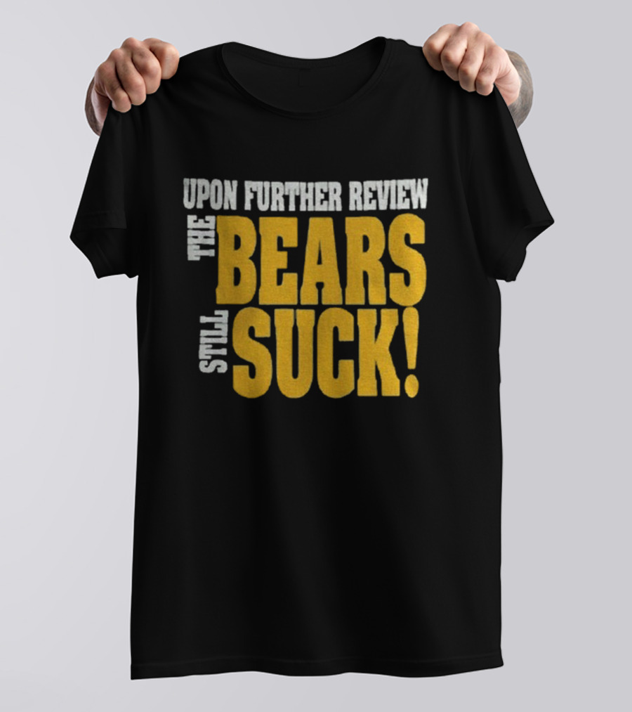 Upon Further Review The Bears Still Suck T-Shirt