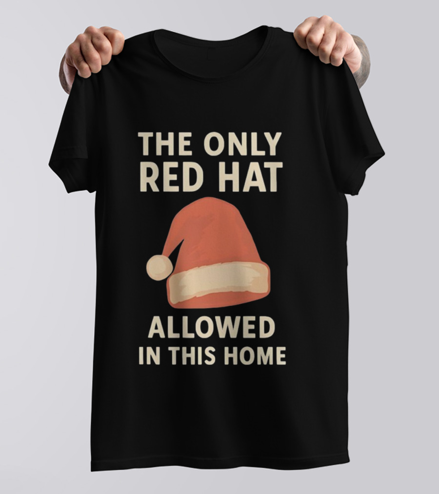 The Only Red Hat Allowed Santa Hat In This Home T-Shirt
