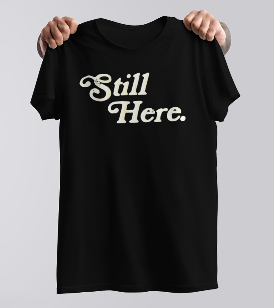 Still Here Bold Vintage Text T-Shirt