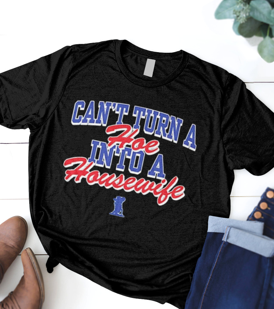 Can't Turn A Hoe Into A Housewife Bold Red Blue Text T-Shirt