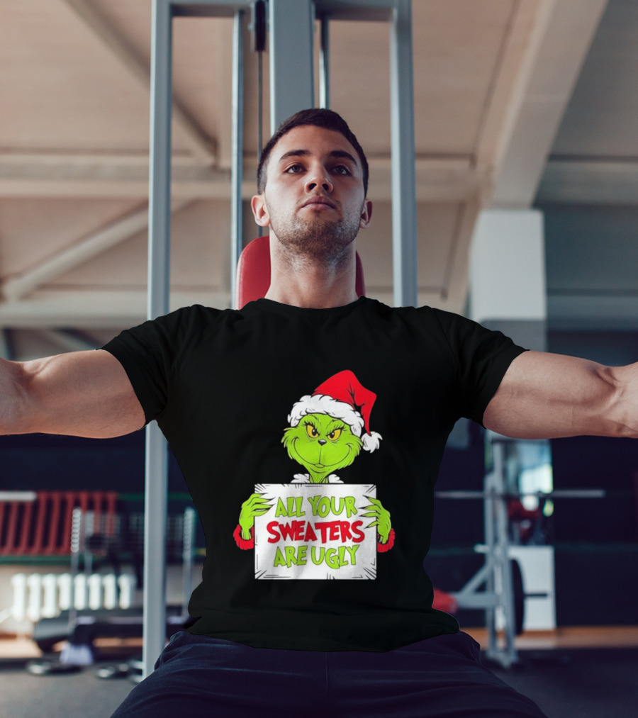 Grinch In Santa Hat All Your Sweaters Are Ugly T-Shirt