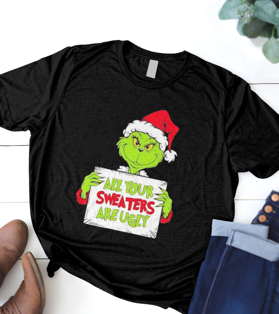 Grinch In Santa Hat All Your Sweaters Are Ugly T-Shirt