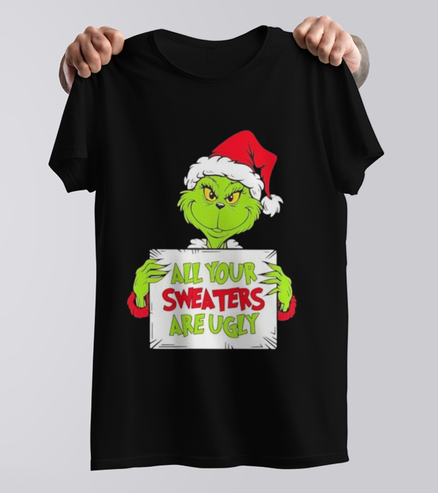 Grinch In Santa Hat All Your Sweaters Are Ugly T-Shirt