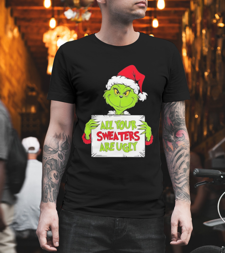 Grinch In Santa Hat All Your Sweaters Are Ugly T-Shirt