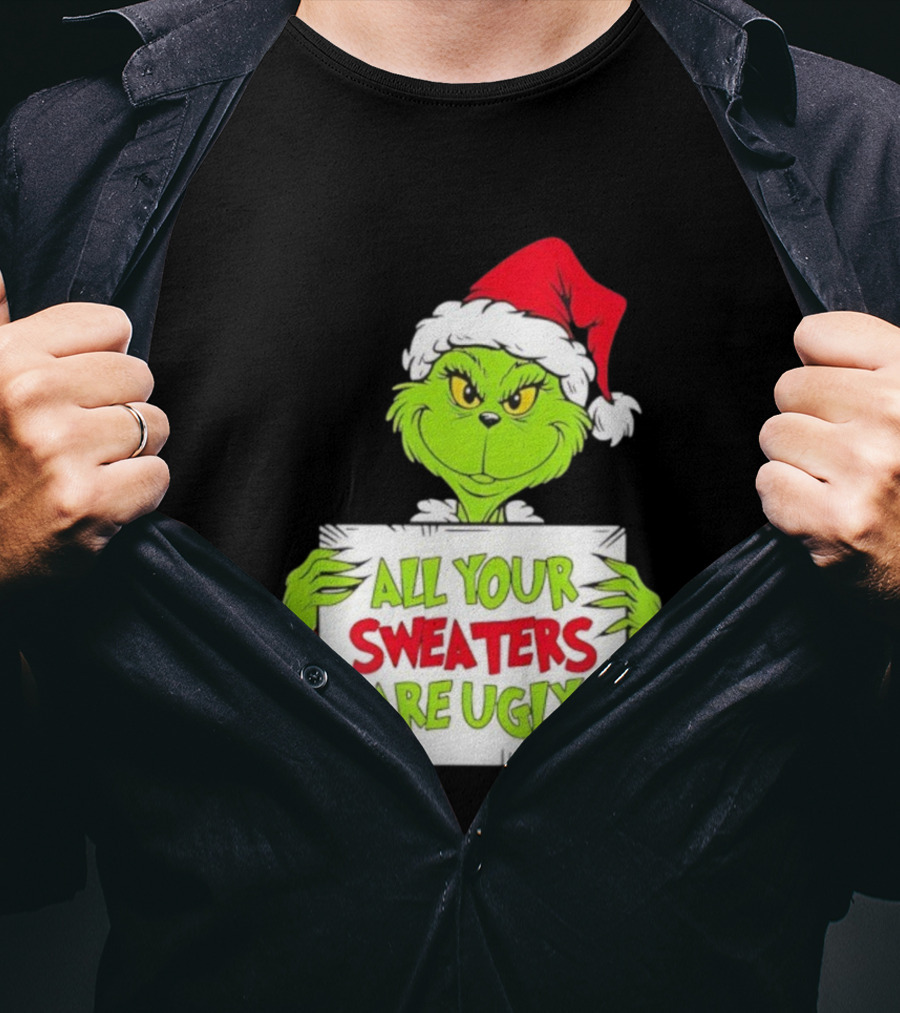Grinch In Santa Hat All Your Sweaters Are Ugly T-Shirt