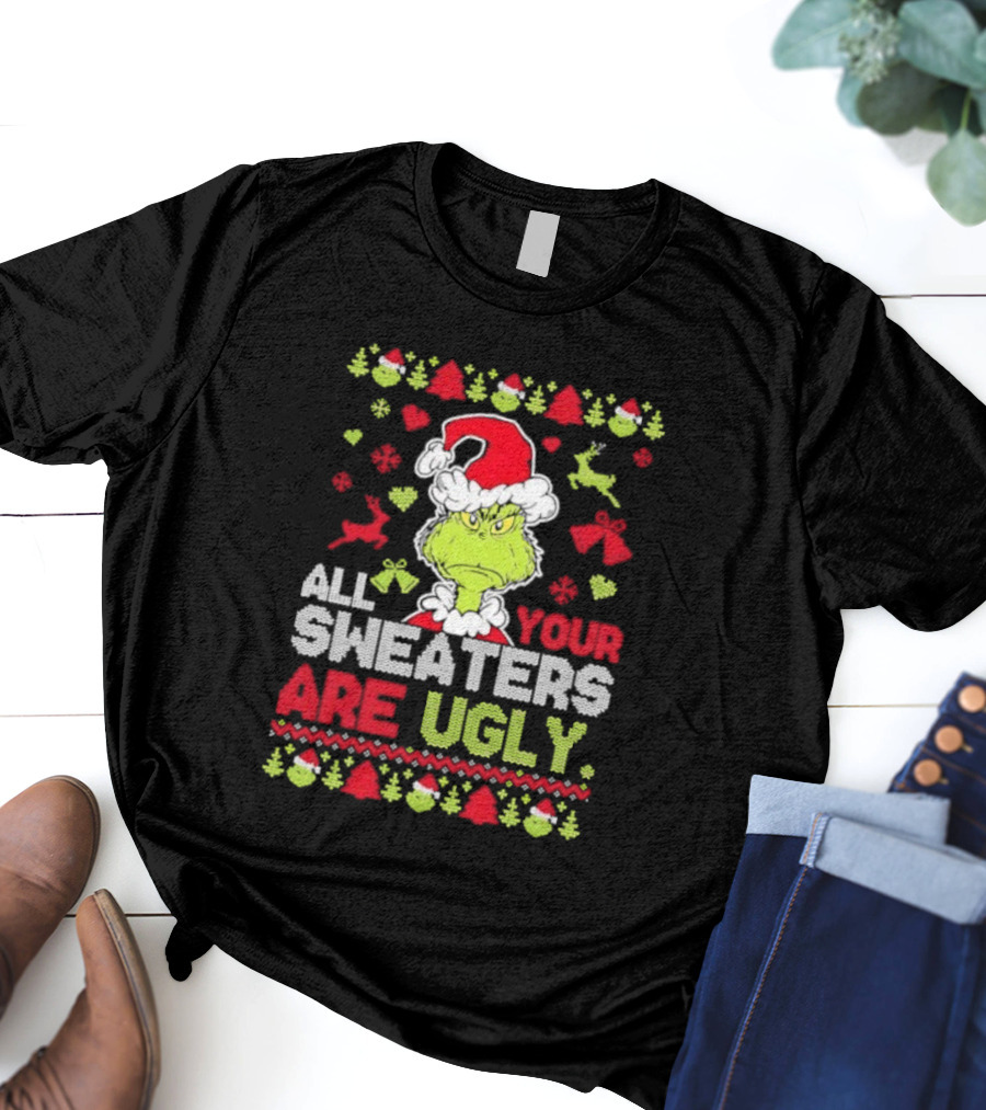 Grinch All Your Christmas Sweaters Are Ugly Holiday Design T-Shirt