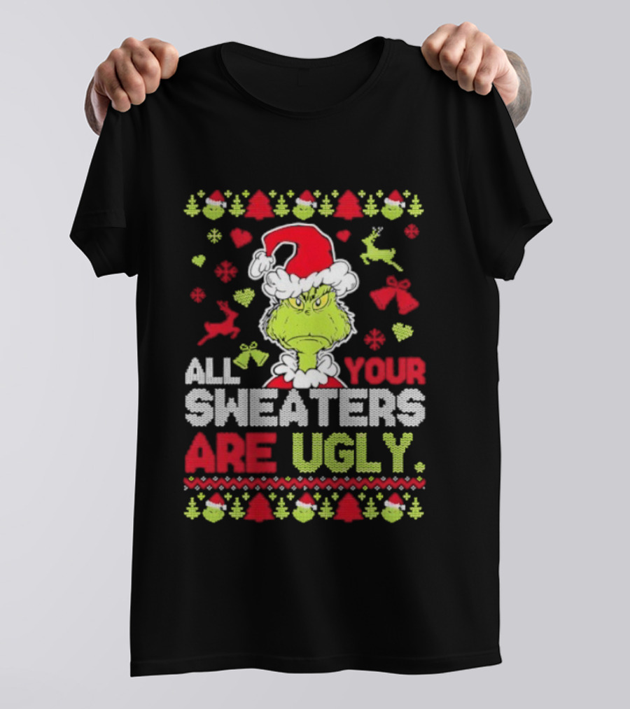 Grinch All Your Christmas Sweaters Are Ugly Holiday Design T-Shirt