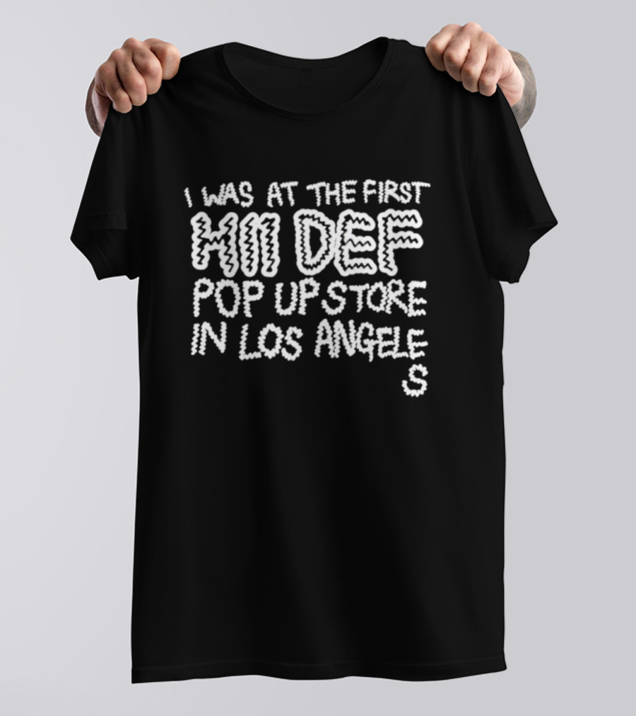 I Was At The First Hi Def Pop Up Store Los Angeles Event Tee T-Shirt