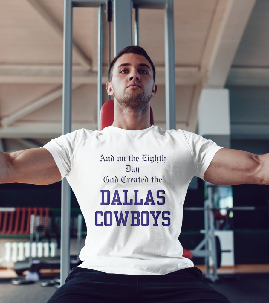 And On The Eighth Day God Created The Dallas Cowboys T-Shirt